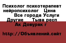 Психолог психотерапевт нейропсихолог › Цена ­ 2 000 - Все города Услуги » Другие   . Тыва респ.,Ак-Довурак г.